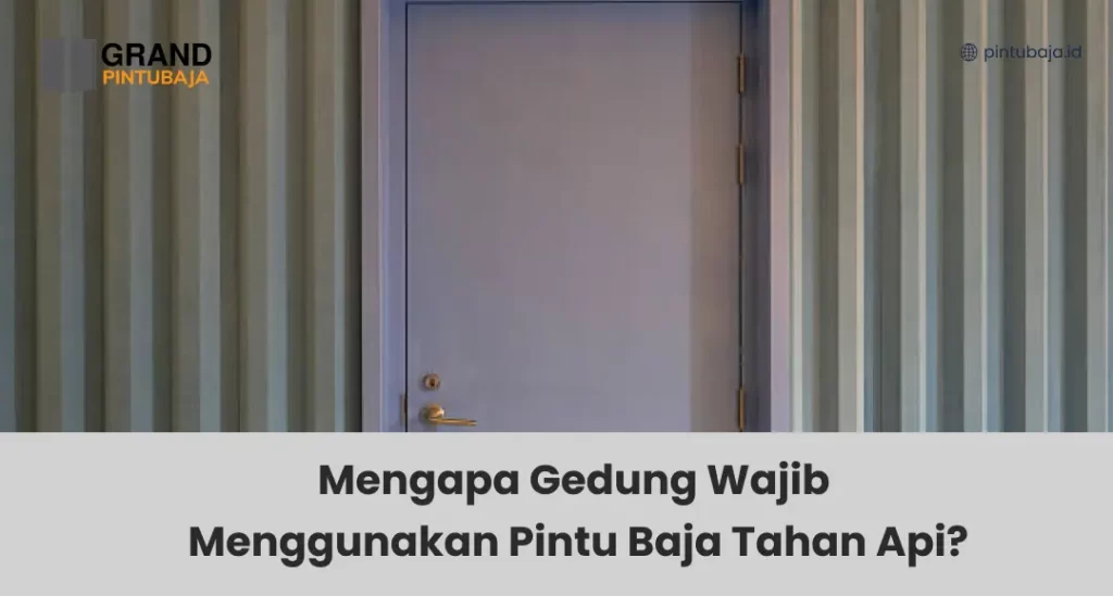 Mengapa Gedung Wajib Menggunakan Pintu Baja Tahan Api?