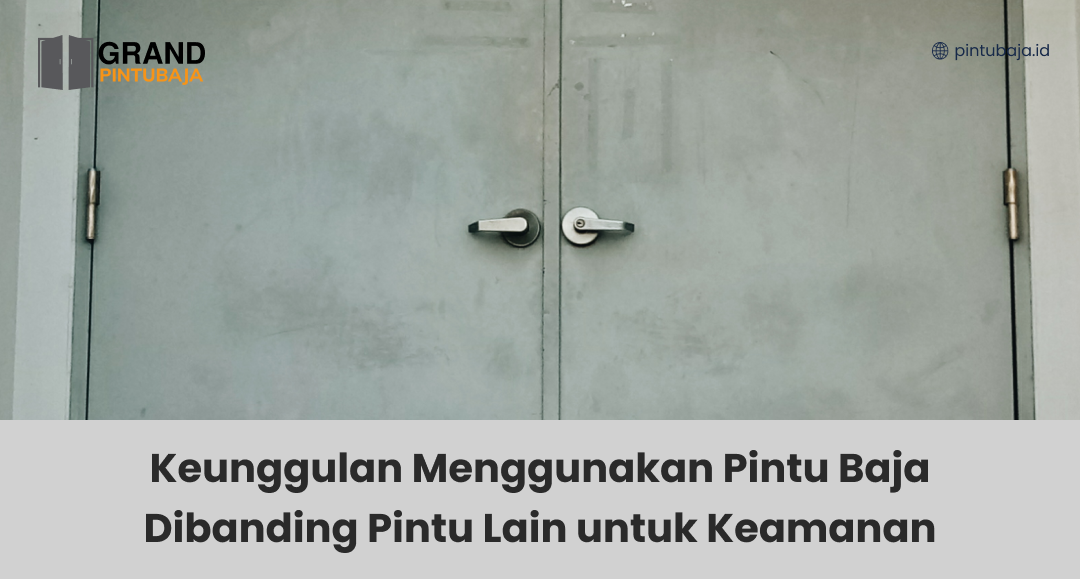 Keunggulan Menggunakan Pintu Baja Dibanding Pintu Lain untuk Keamanan