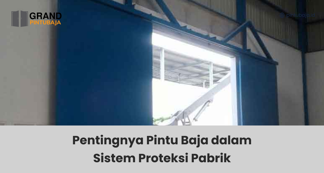 Pentingnya Pintu Baja dalam Sistem Proteksi Pabrik